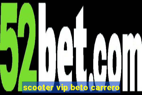 scooter vip beto carrero